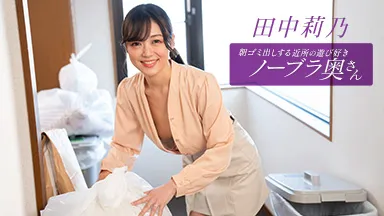 朝ゴミ出しする近所の遊び好きノーブラ奥さん 田中莉乃